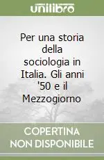 Più Venduto Per una storia della sociologia in Italia. Gli anni ‘50 e il Mezzogiorno