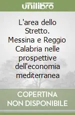 L‘area dello Stretto. Messina e Reggio Calabria nelle prospettive dell‘economia mediterranea Compra Online