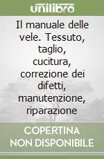 Il manuale delle vele. Tessuto, taglio, cucitura, correzione dei difetti, manutenzione, riparazione Spedizione Espresso