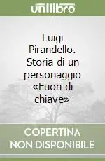 Offerta Limitata Luigi Pirandello. Storia di un personaggio «Fuori di chiave»