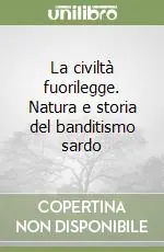 Esclusivo La civiltà fuorilegge. Natura e storia del banditismo sardo