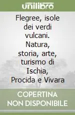 Flegree, isole dei verdi vulcani. Natura, storia, arte, turismo di Ischia, Procida e Vivara Solo Oggi