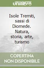 Isole Tremiti, sassi di Diomede. Natura, storia, arte, turismo Occasione