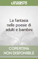 La fantasia nelle poesie di adulti e bambini Esclusivo