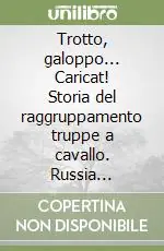Trotto, galoppo... Caricat! Storia del raggruppamento truppe a cavallo. Russia (1942-1943) Prezzo Scontato