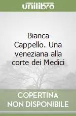 Bianca Cappello. Una veneziana alla corte dei Medici Miglior Prezzo