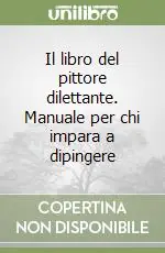 Il libro del pittore dilettante. Manuale per chi impara a dipingere Vendita Finale