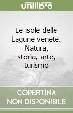 Le isole delle Lagune venete. Natura, storia, arte, turismo Ordina Subito