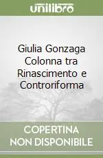 Offerta Limitata Giulia Gonzaga Colonna tra Rinascimento e Controriforma