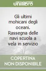 Novità Gli ultimi mohicani degli oceani. Rassegna delle navi scuola a vela in servizio