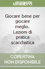 Ultimissimo Modello Giocare bene per giocare meglio. Lezioni di pratica scacchistica