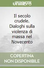 Acquista Ora Il secolo crudele. Dialoghi sulla violenza di massa nel Novecento