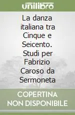 Sconto La danza italiana tra Cinque e Seicento. Studi per Fabrizio Caroso da Sermoneta