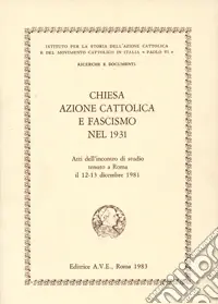 Offerta Del Giorno Chiesa, Azione Cattolica e fascismo nel 1931. Atti dell‘Incontro di studio (Roma, 12-13 dicembre 1981)