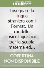 Insegnare la lingua straniera con il Format. Un modello psicolinguistico per la scuola materna ed elementare Offerta Lampo
