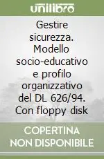 Gestire sicurezza. Modello socio-educativo e profilo organizzativo del DL 626/94. Con floppy disk Prezzo Ridotto