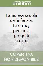 La nuova scuola dell‘infanzia. Riforme, percorsi, progetti Europa Esclusivo