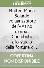Direttamente Dal Produttore Matteo Maria Boiardo volgarizzatore dell‘«Asino d‘oro». Contributo allo studio della fortuna di Apuleio nell‘Umanesimo