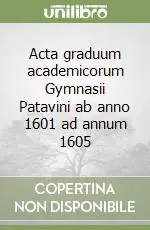 Acta graduum academicorum Gymnasii Patavini ab anno 1601 ad annum 1605 Promozione