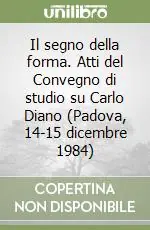 Il segno della forma. Atti del Convegno di studio su Carlo Diano (Padova, 14-15 dicembre 1984) Prezzo Di Fabbrica