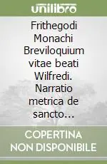 Frithegodi Monachi Breviloquium vitae beati Wilfredi. Narratio metrica de sancto Swithuno Offerta