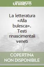 Nuovo Arrivo La letteratura «Alla bulesca». Testi rinascimentali veneti
