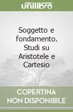 Soggetto e fondamento. Studi su Aristotele e Cartesio Prezzo Basso