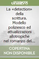 La «detection» della scrittura. Modello poliziesco ed attualizzazioni allotropiche nel romanzo del Novecento Prezzo Scontato