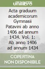 Prezzo Ridotto Acta graduum academicorum Gymnasii Patavini ab anno 1406 ad annum 1434. Vol. 1 Ab anno 1406 ad annum 1434