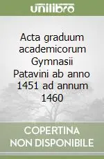Spedito Oggi Acta graduum academicorum Gymnasii Patavini ab anno 1451 ad annum 1460