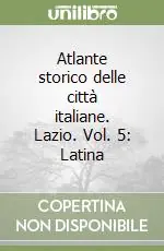 Soddisfatti O Rimborsati Atlante storico delle città italiane. Lazio. Vol. 5 Latina