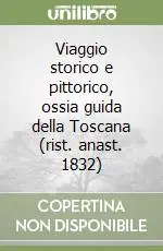 Viaggio storico e pittorico, ossia guida della Toscana (rist. anast. 1832) Occasione Imperdibile
