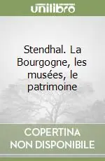 Stendhal. La Bourgogne, les musées, le patrimoine Subito Disponibile