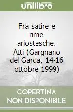 Nuova Collezione Fra satire e rime ariostesche. Atti (Gargnano del Garda, 14-16 ottobre 1999)