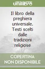 Il libro della preghiera universale. Testi scelti dalle tradizioni religiose Nuovo Arrivo