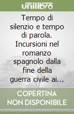 Novità Tempo di silenzio e tempo di parola. Incursioni nel romanzo spagnolo dalla fine della guerra civile ai primi anni ‘90