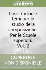 Bassi melodie temi per lo studio della composizione. Per le Scuole superiori. Vol. 2 Sconto