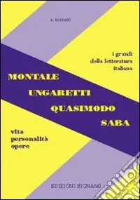 Miglior Prezzo Montale, Ungaretti, Quasimodo, Saba. Vita, personalità, opere