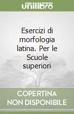 Ultimissimo Modello Esercizi di morfologia latina. Per le Scuole superiori