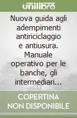 Nuova guida agli adempimenti antiriciclaggio e antiusura. Manuale operativo per le banche, gli intermediari finanziari, i sindaci e gli amministratori Saldi