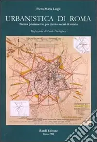 Must-Have Urbanistica di Roma. Trenta planimetrie per trenta secoli di storia