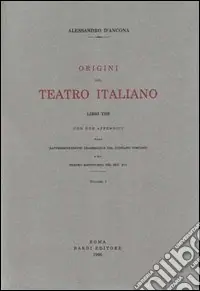 Origini del teatro italiano. Con due appendici sulla rappresentazione drammatica del contado toscano e sul teatro mantovano nel sec. XVI Offerta Limitata