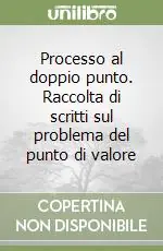 Processo al doppio punto. Raccolta di scritti sul problema del punto di valore Nuova Collezione