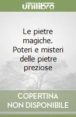 Le pietre magiche. Poteri e misteri delle pietre preziose Offerta Lampo