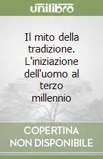 Il mito della tradizione. L‘iniziazione dell‘uomo al terzo millennio Offerta Speciale