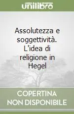 Assolutezza e soggettività. L‘idea di religione in Hegel Ordina Subito