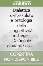 Acquista Ora Dialettica dell‘assoluto e ontologia della soggettività in Hegel. Dall‘ideale giovanile alla «Fenomenologia dello spirito»
