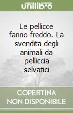 Popolare Le pellicce fanno freddo. La svendita degli animali da pelliccia selvatici
