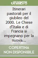 Nuovo Arrivo Itinerari pastorali per il giubileo del 2000. Le Chiese d‘Italia e di Francia si impegnano per la nuova evangelizzazione
