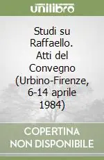 Esclusivo Studi su Raffaello. Atti del Convegno (Urbino-Firenze, 6-14 aprile 1984)